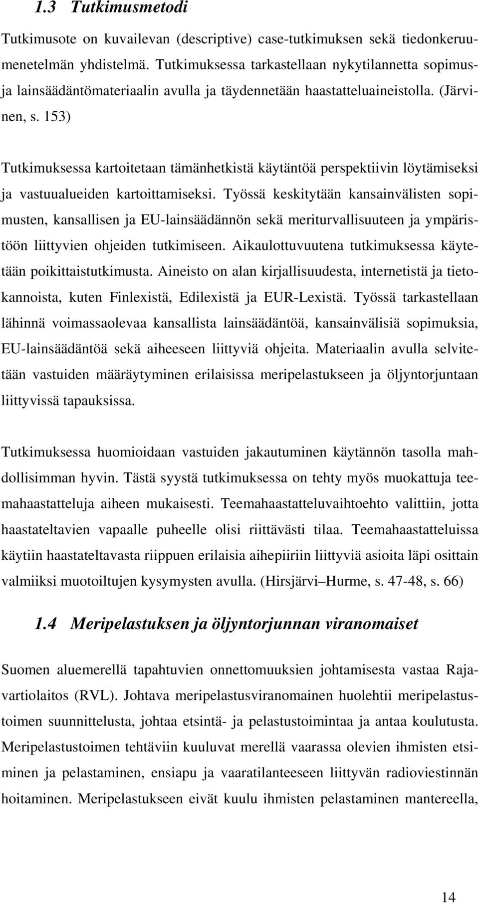 153) Tutkimuksessa kartoitetaan tämänhetkistä käytäntöä perspektiivin löytämiseksi ja vastuualueiden kartoittamiseksi.