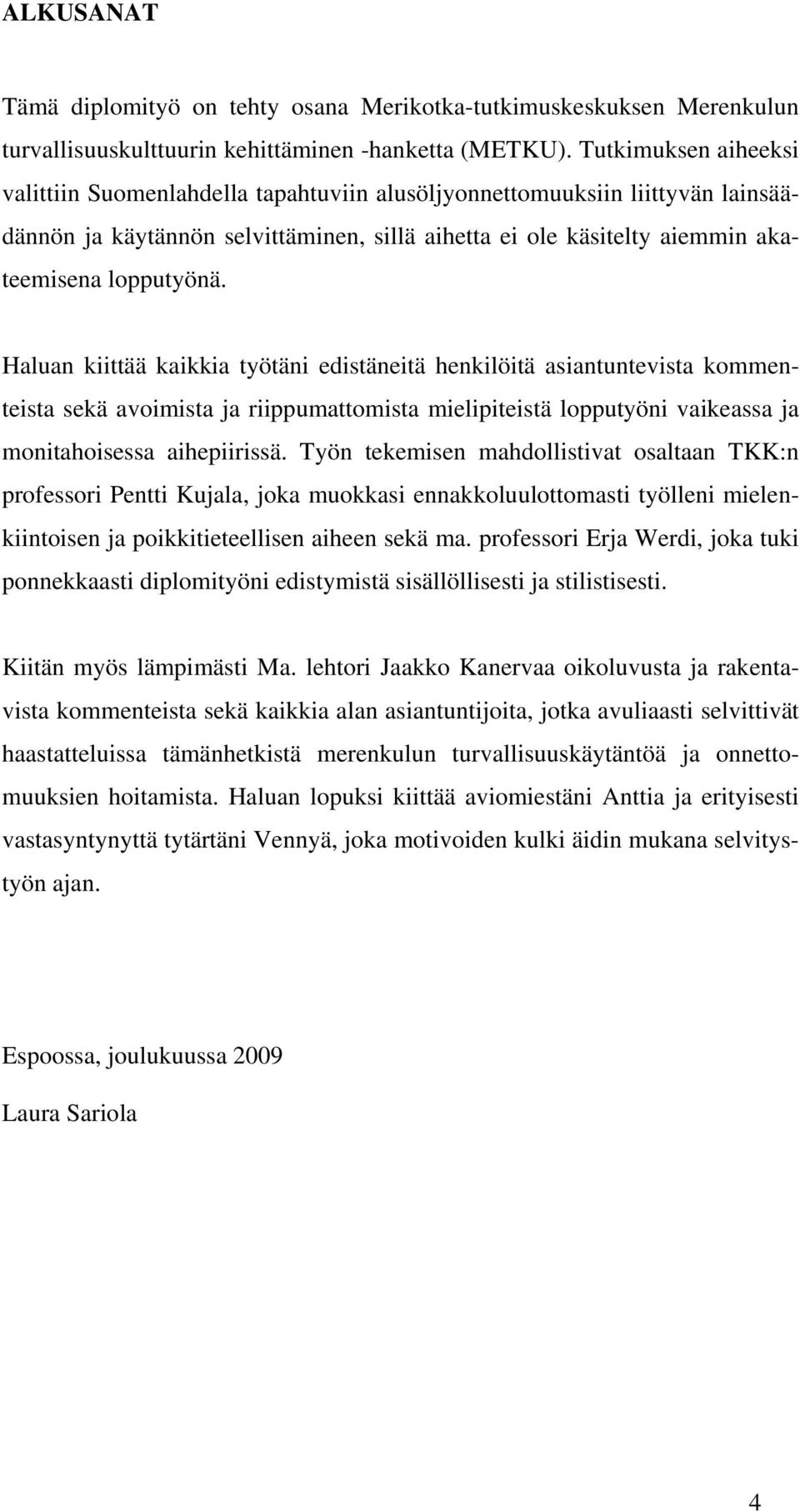 Haluan kiittää kaikkia työtäni edistäneitä henkilöitä asiantuntevista kommenteista sekä avoimista ja riippumattomista mielipiteistä lopputyöni vaikeassa ja monitahoisessa aihepiirissä.