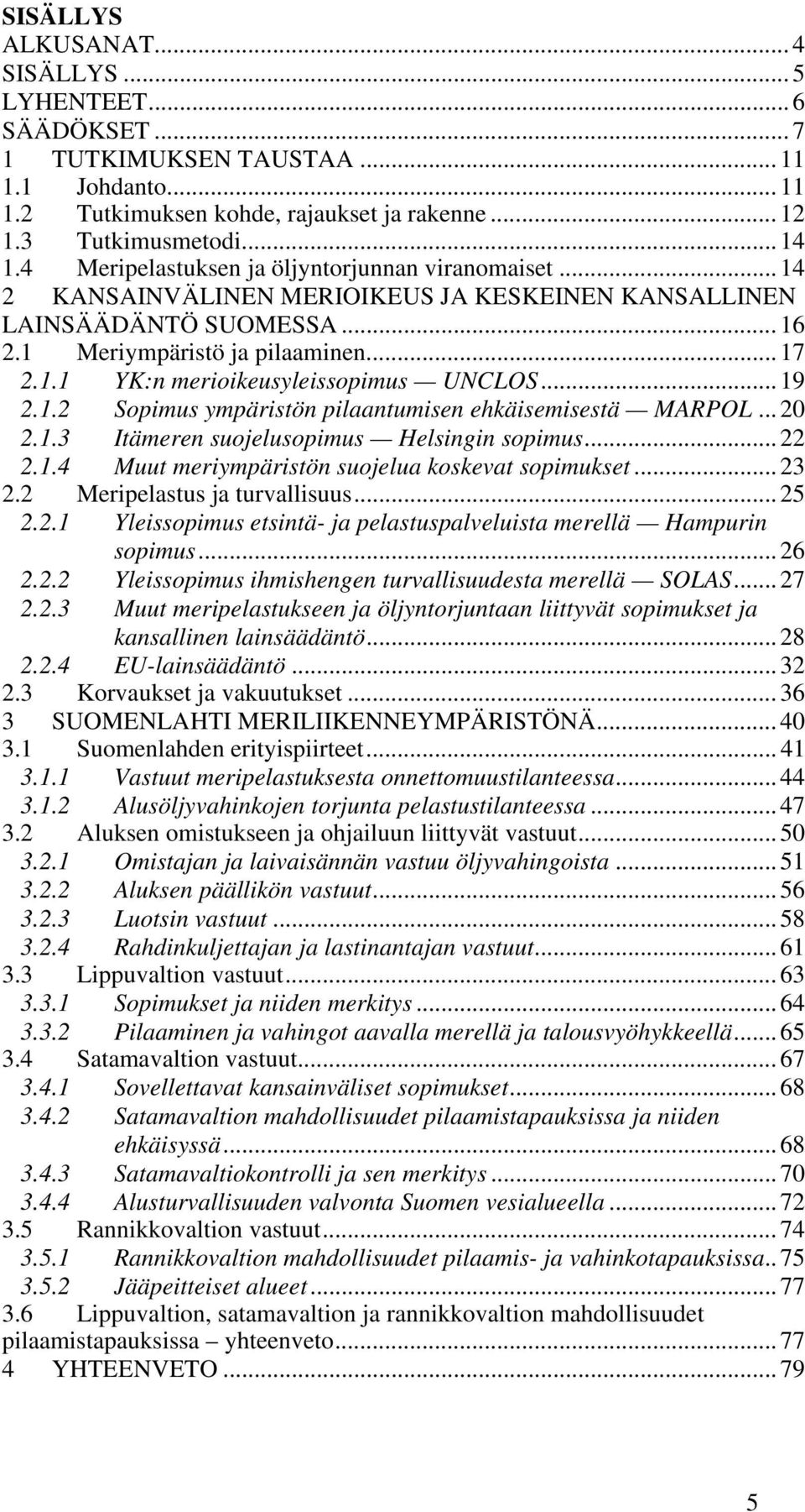 .. 19 2.1.2 Sopimus ympäristön pilaantumisen ehkäisemisestä MARPOL... 20 2.1.3 Itämeren suojelusopimus Helsingin sopimus... 22 2.1.4 Muut meriympäristön suojelua koskevat sopimukset... 23 2.