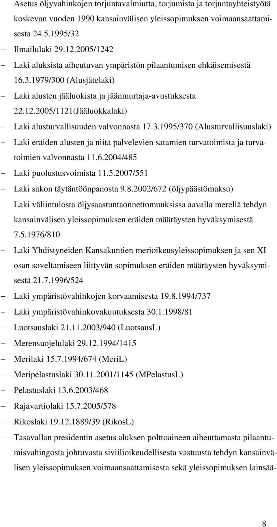 3.1995/370 (Alusturvallisuuslaki) Laki eräiden alusten ja niitä palvelevien satamien turvatoimista ja turvatoimien valvonnasta 11.6.2004/485 Laki puolustusvoimista 11.5.2007/551 Laki sakon täytäntöönpanosta 9.