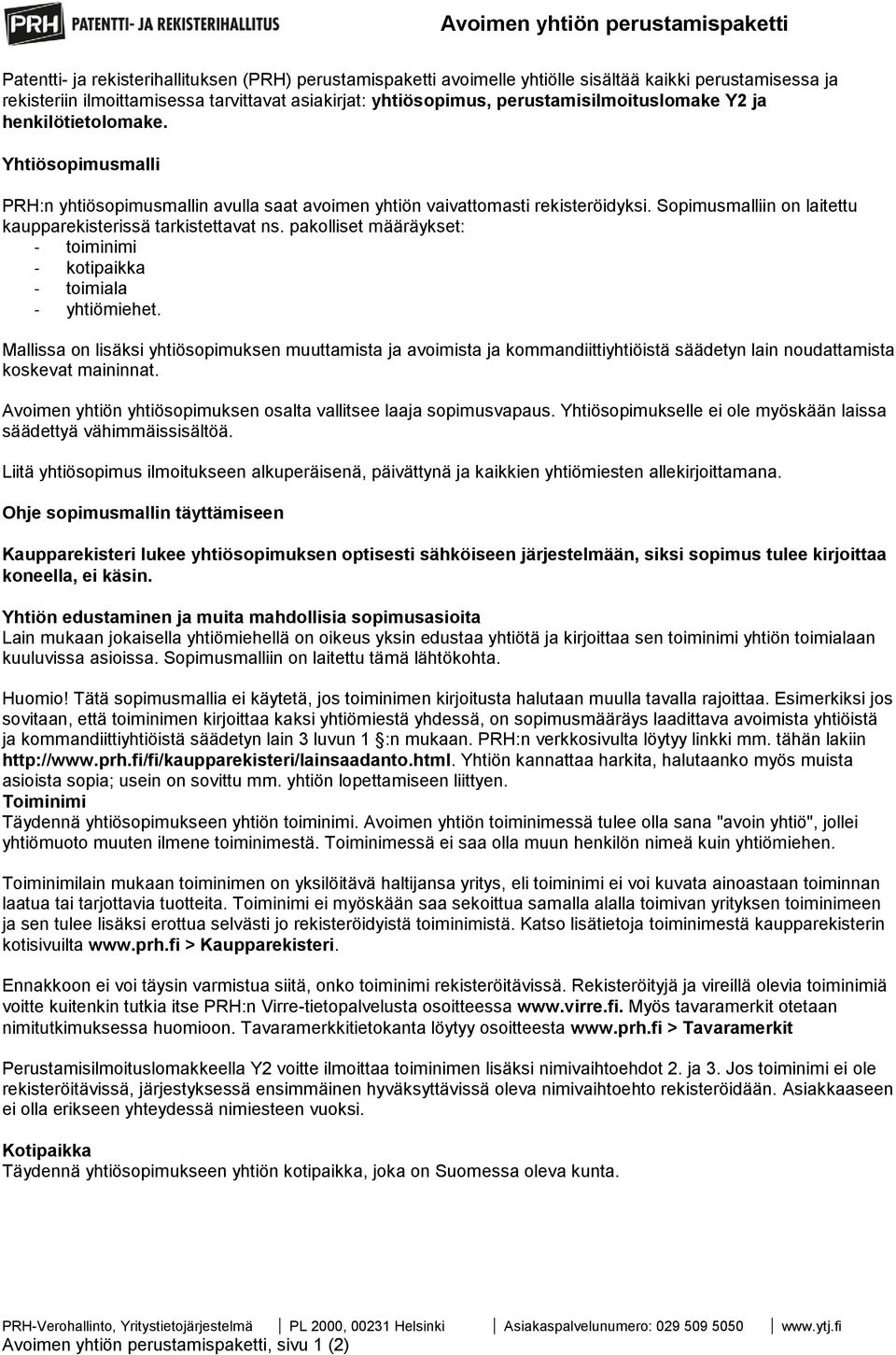 Sopimusmalliin on laitettu kaupparekisterissä tarkistettavat ns. pakolliset määräykset: - toiminimi - kotipaikka - toimiala - yhtiömiehet.