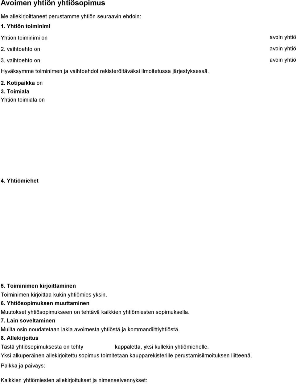 Toiminimen kirjoittaminen Toiminimen kirjoittaa kukin yhtiömies yksin. 6. Yhtiösopimuksen muuttaminen Muutokset yhtiösopimukseen on tehtävä kaikkien yhtiömiesten sopimuksella. 7.