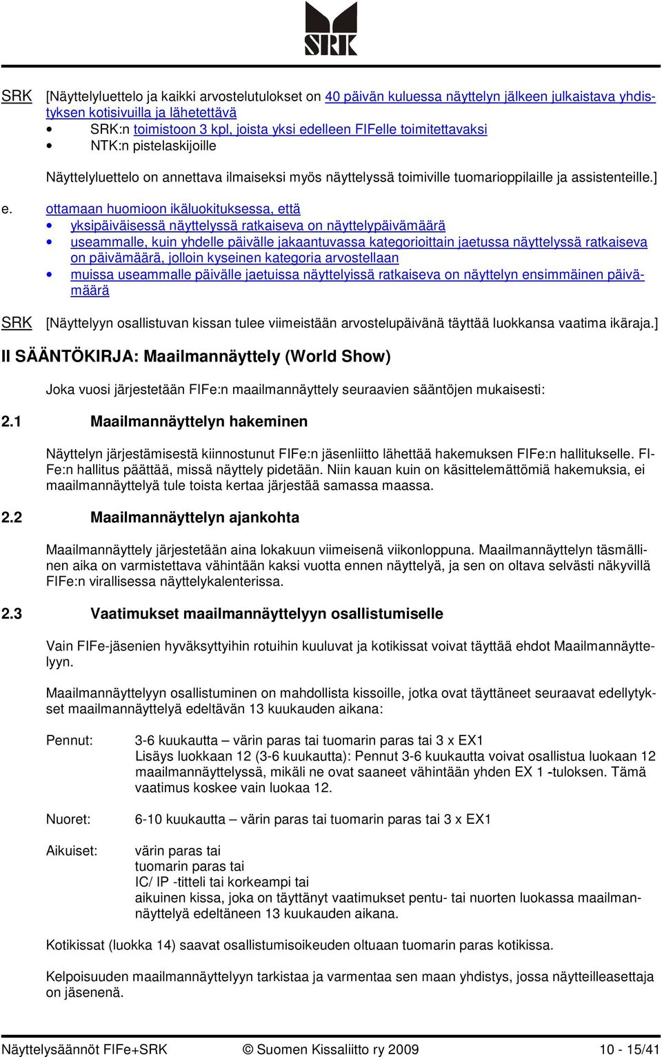 ottamaan huomioon ikäluokituksessa, että yksipäiväisessä näyttelyssä ratkaiseva on näyttelypäivämäärä useammalle, kuin yhdelle päivälle jakaantuvassa kategorioittain jaetussa näyttelyssä ratkaiseva