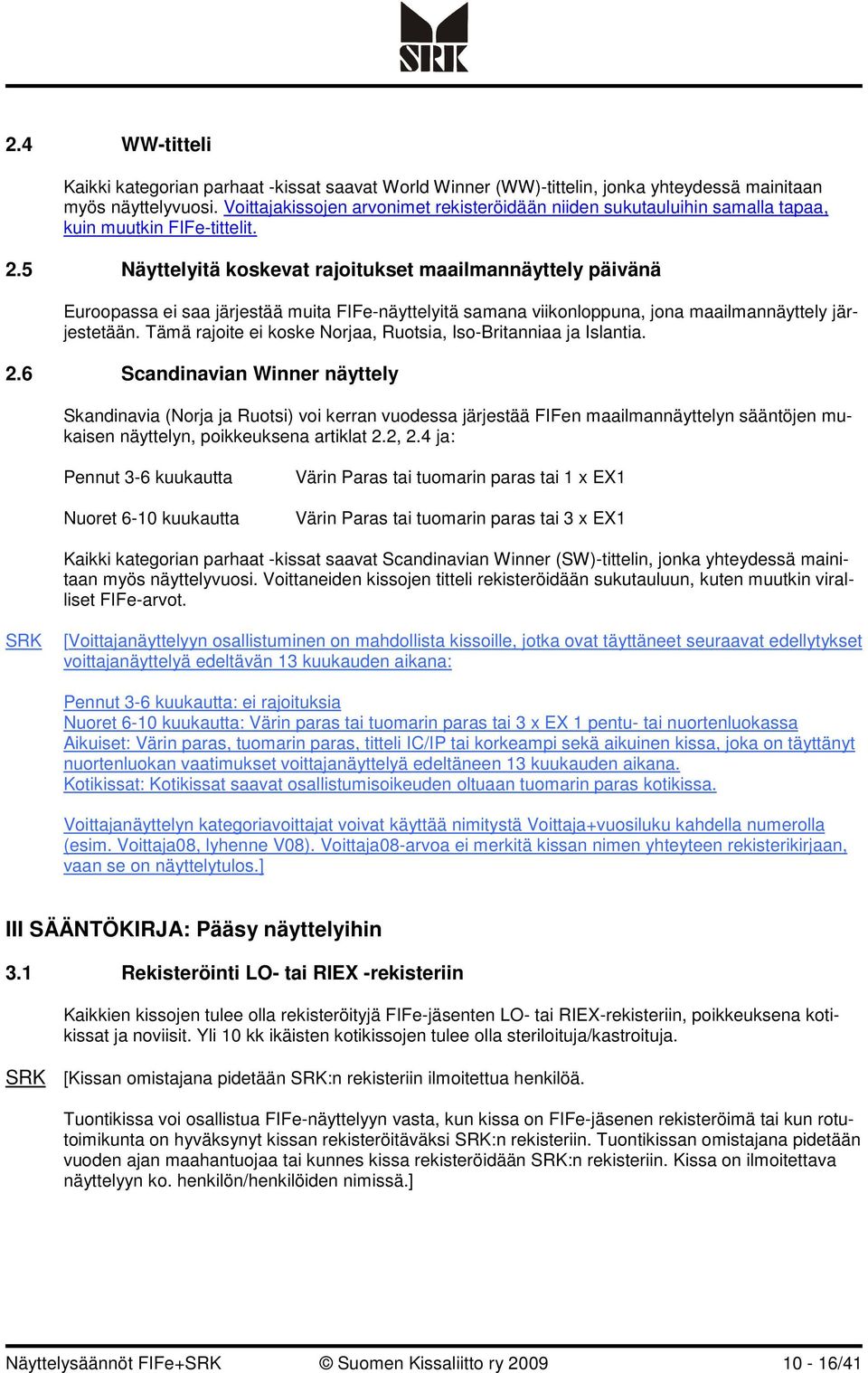 5 Näyttelyitä koskevat rajoitukset maailmannäyttely päivänä Euroopassa ei saa järjestää muita FIFe-näyttelyitä samana viikonloppuna, jona maailmannäyttely järjestetään.