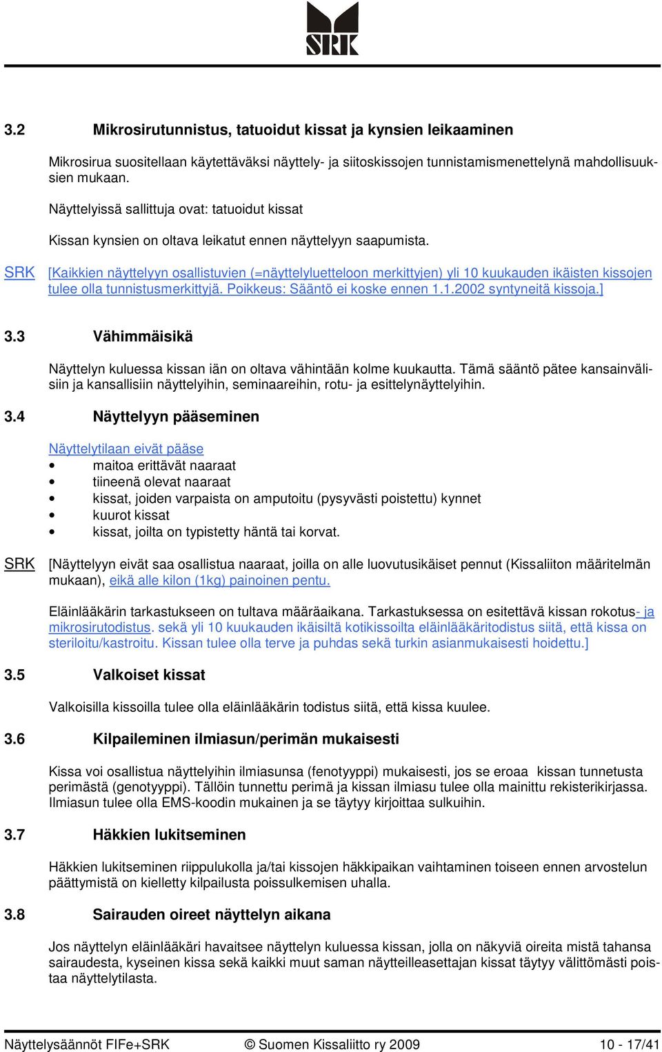 SRK [Kaikkien näyttelyyn osallistuvien (=näyttelyluetteloon merkittyjen) yli 10 kuukauden ikäisten kissojen tulee olla tunnistusmerkittyjä. Poikkeus: Sääntö ei koske ennen 1.1.2002 syntyneitä kissoja.