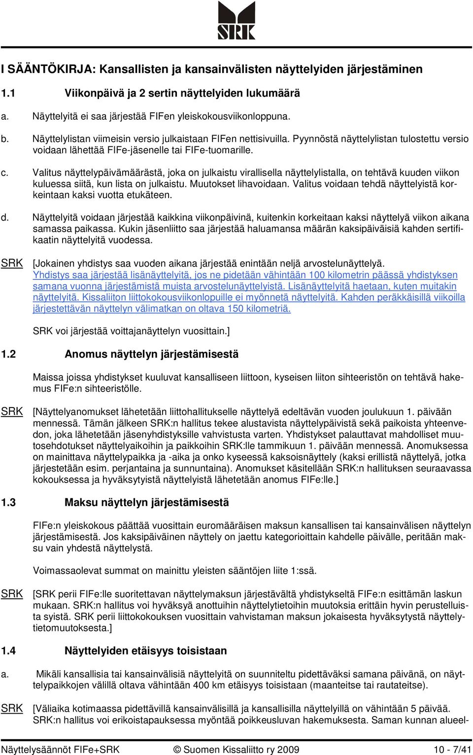 Valitus näyttelypäivämäärästä, joka on julkaistu virallisella näyttelylistalla, on tehtävä kuuden viikon kuluessa siitä, kun lista on julkaistu. Muutokset lihavoidaan.