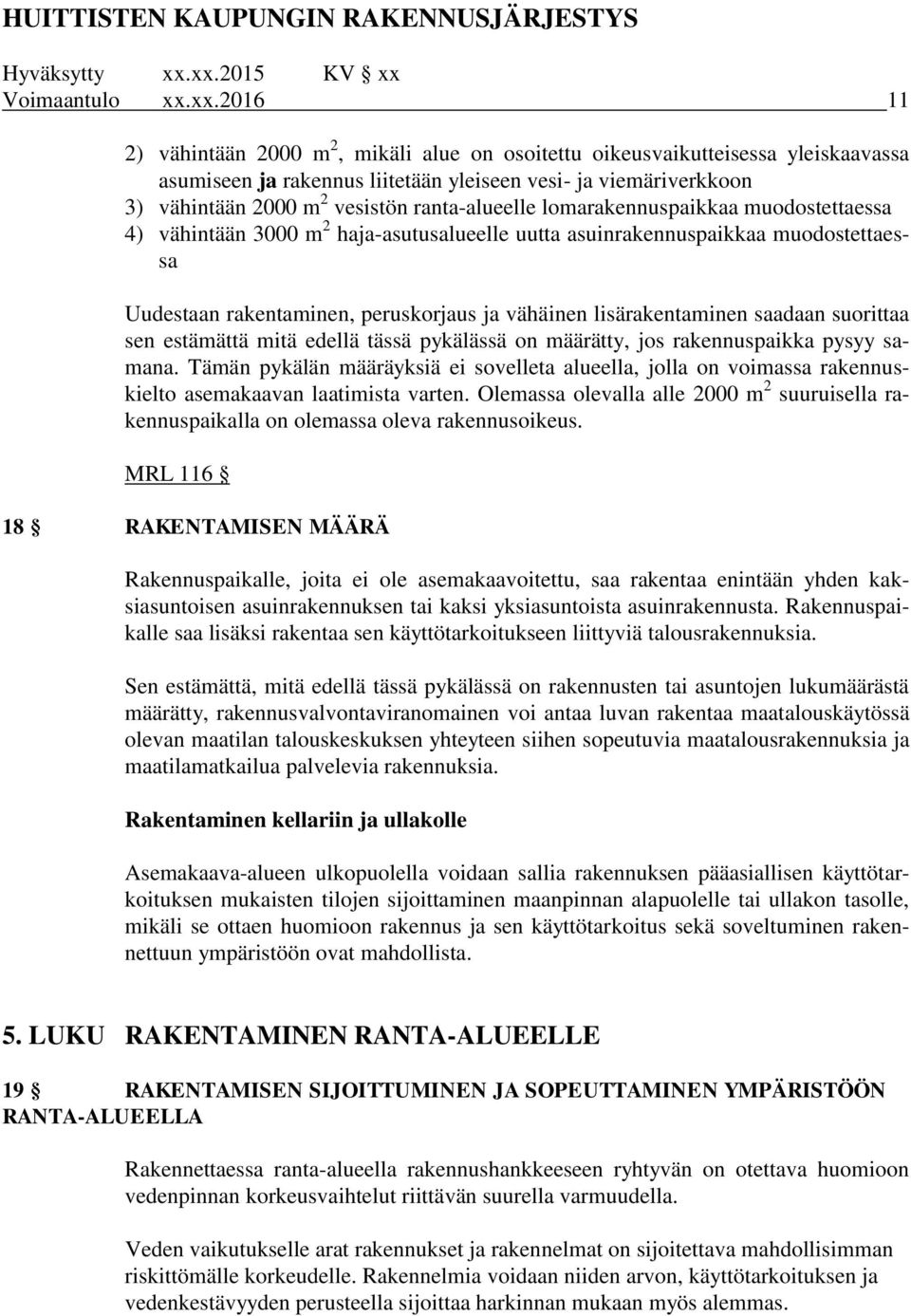 ranta-alueelle lomarakennuspaikkaa muodostettaessa 4) vähintään 3000 m 2 haja-asutusalueelle uutta asuinrakennuspaikkaa muodostettaessa Uudestaan rakentaminen, peruskorjaus ja vähäinen