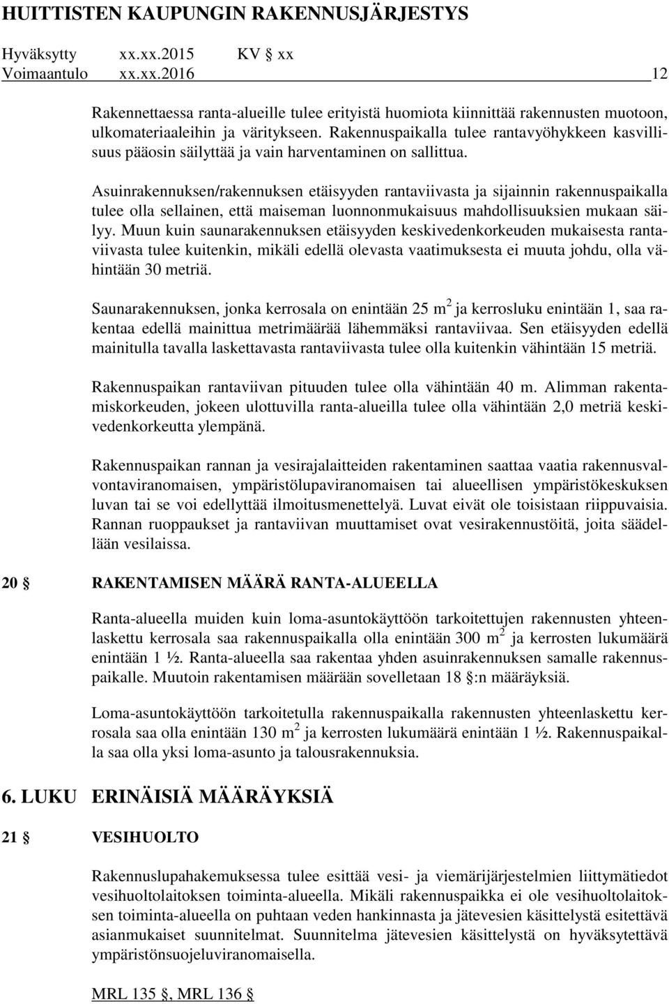 Asuinrakennuksen/rakennuksen etäisyyden rantaviivasta ja sijainnin rakennuspaikalla tulee olla sellainen, että maiseman luonnonmukaisuus mahdollisuuksien mukaan säilyy.