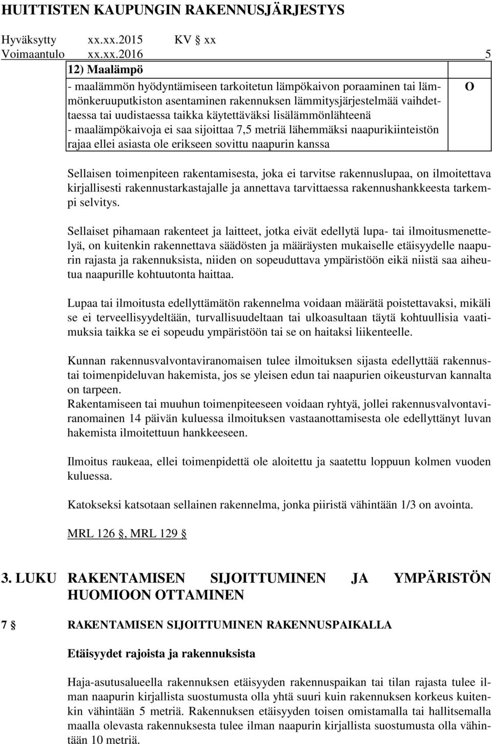 käytettäväksi lisälämmönlähteenä - maalämpökaivoja ei saa sijoittaa 7,5 metriä lähemmäksi naapurikiinteistön rajaa ellei asiasta ole erikseen sovittu naapurin kanssa Sellaisen toimenpiteen