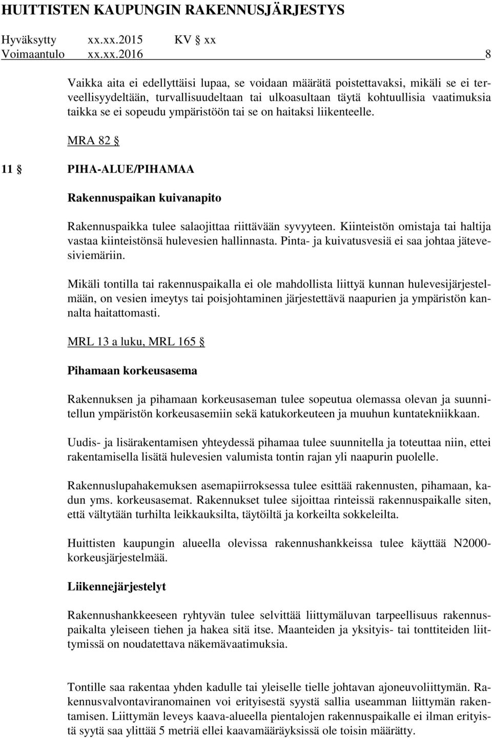 sopeudu ympäristöön tai se on haitaksi liikenteelle. MRA 82 11 PIHA-ALUE/PIHAMAA Rakennuspaikan kuivanapito Rakennuspaikka tulee salaojittaa riittävään syvyyteen.