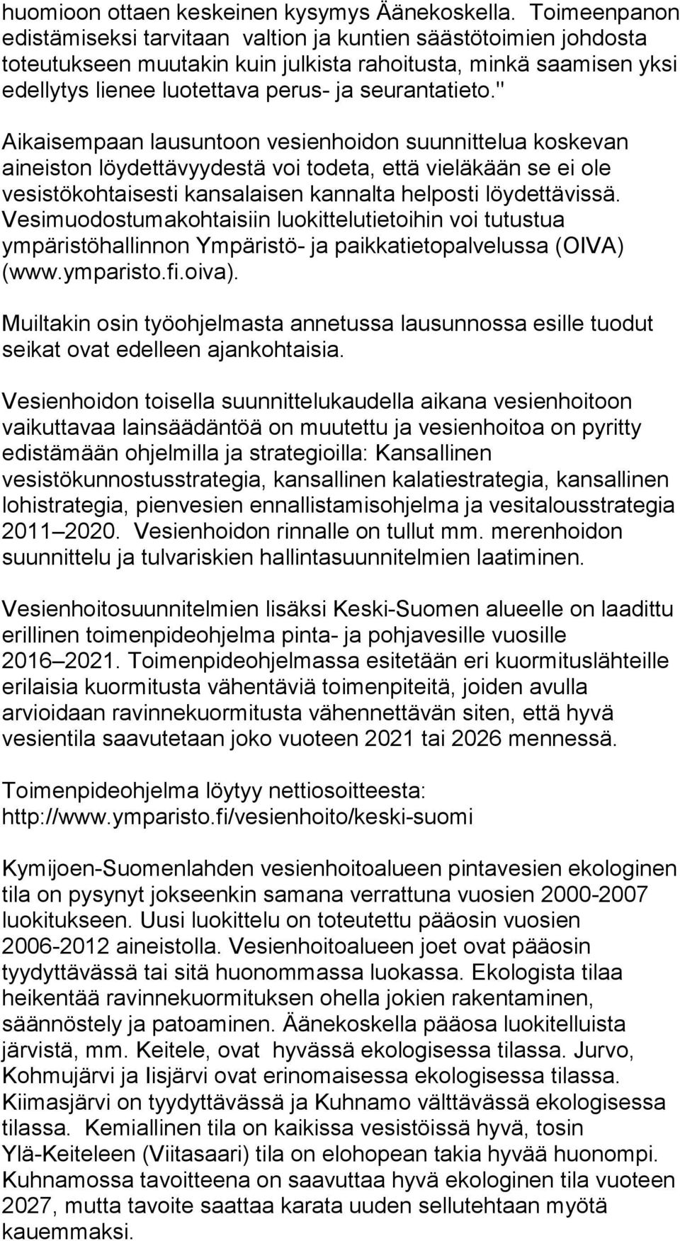 " Aikaisempaan lausuntoon vesienhoidon suunnittelua koskevan aineiston löydettävyydestä voi todeta, että vieläkään se ei ole vesistökohtaisesti kansalaisen kannalta helposti löydettävissä.