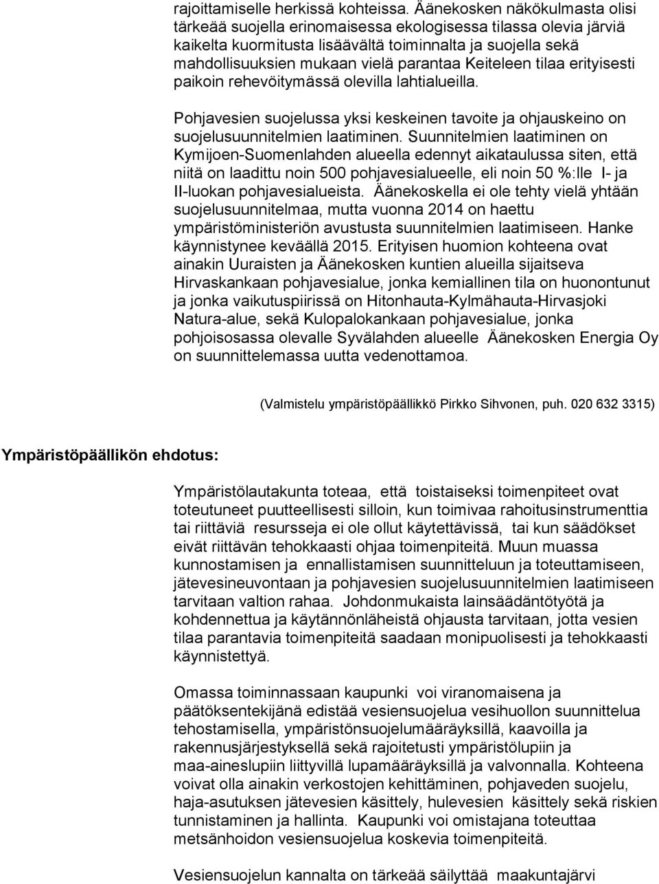 Keiteleen tilaa erityisesti paikoin rehevöitymässä olevilla lahtialueilla. Pohjavesien suojelussa yksi keskeinen tavoite ja ohjauskeino on suojelusuunnitelmien laatiminen.