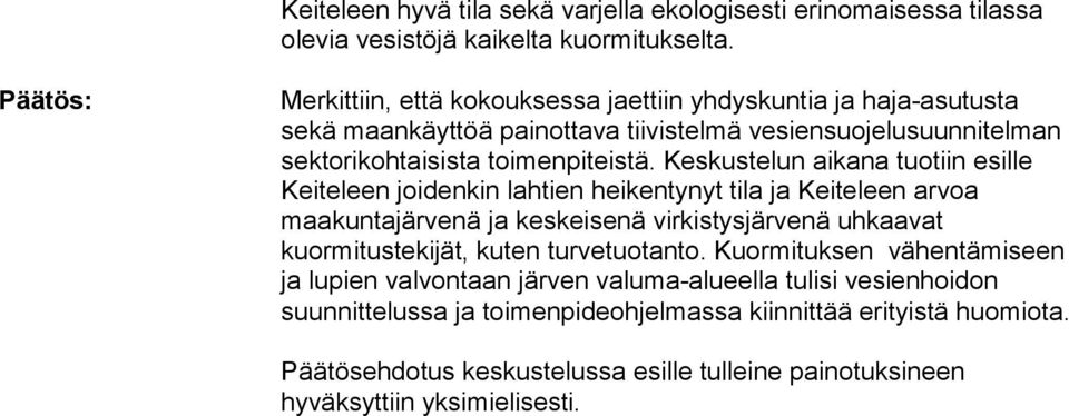 Keskustelun aikana tuotiin esille Keiteleen joidenkin lahtien heikentynyt tila ja Keiteleen arvoa maakuntajärvenä ja keskeisenä virkistysjärvenä uhkaavat kuormitustekijät, kuten
