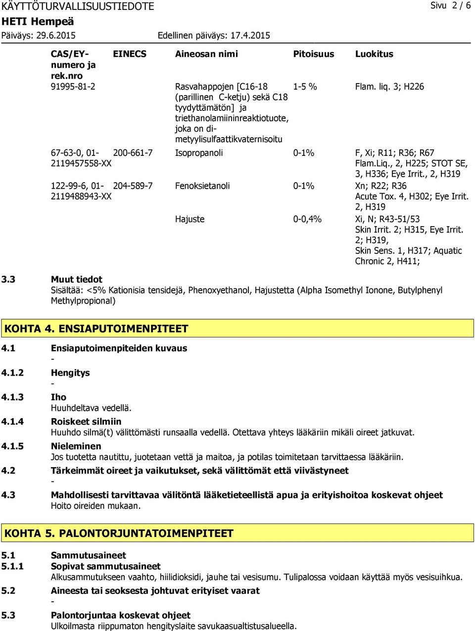 3; H226 67630, 01 2119457558XX 2006617 Isopropanoli 01% F, Xi; R11; R36; R67 Flam.Liq., 2, H225; STOT SE, 3, H336; Eye Irrit.