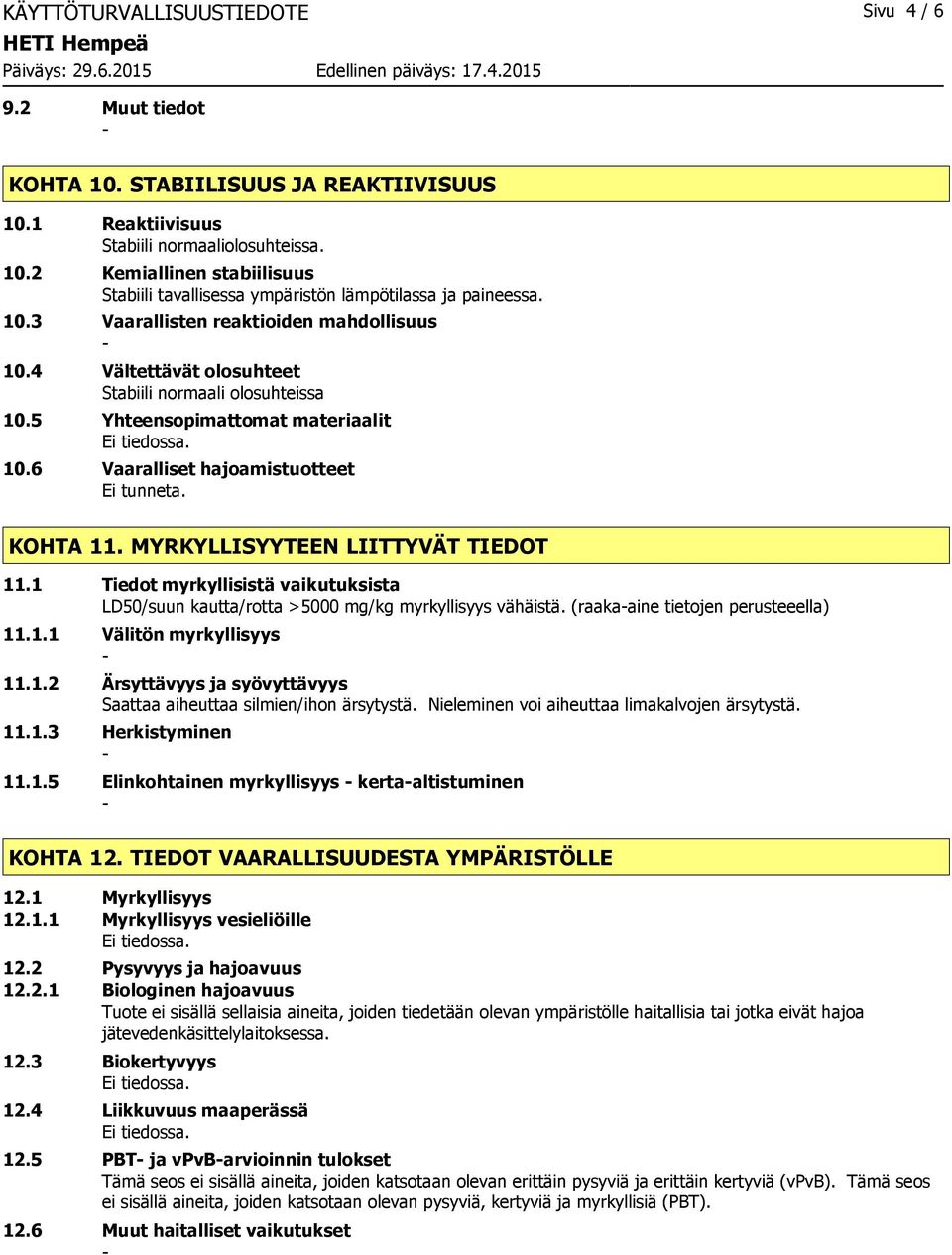 MYRKYLLISYYTEEN LIITTYVÄT TIEDOT 11.1 Tiedot myrkyllisistä vaikutuksista LD50/suun kautta/rotta >5000 mg/kg myrkyllisyys vähäistä. (raakaaine tietojen perusteeella) 11.1.1 Välitön myrkyllisyys 11.1.2 Ärsyttävyys ja syövyttävyys Saattaa aiheuttaa silmien/ihon ärsytystä.