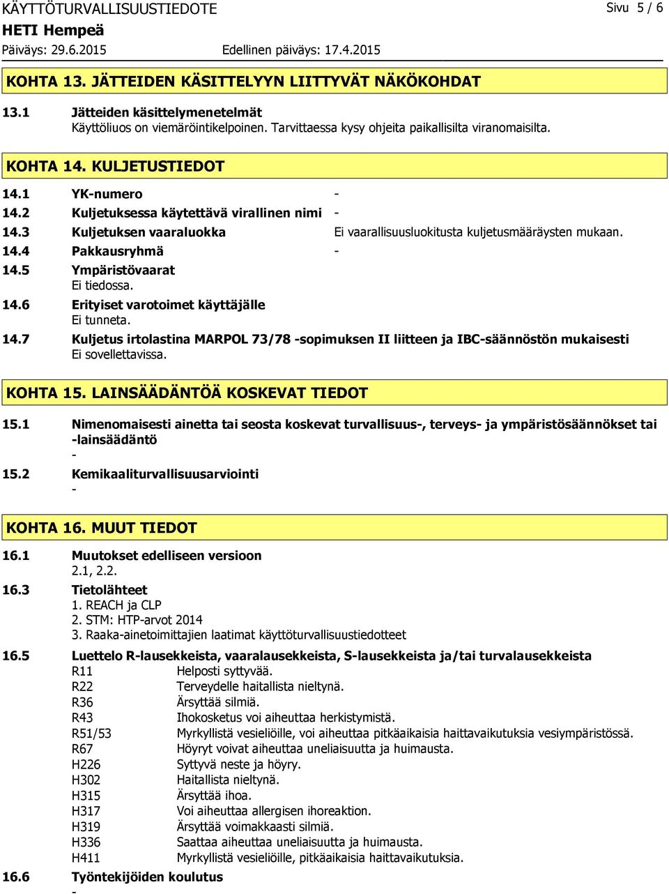 3 Kuljetuksen vaaraluokka Ei vaarallisuusluokitusta kuljetusmääräysten mukaan. 14.4 Pakkausryhmä 14.5 Ympäristövaarat 14.6 Erityiset varotoimet käyttäjälle Ei tunneta. 14.7 Kuljetus irtolastina MARPOL 73/78 sopimuksen II liitteen ja IBCsäännöstön mukaisesti Ei sovellettavissa.