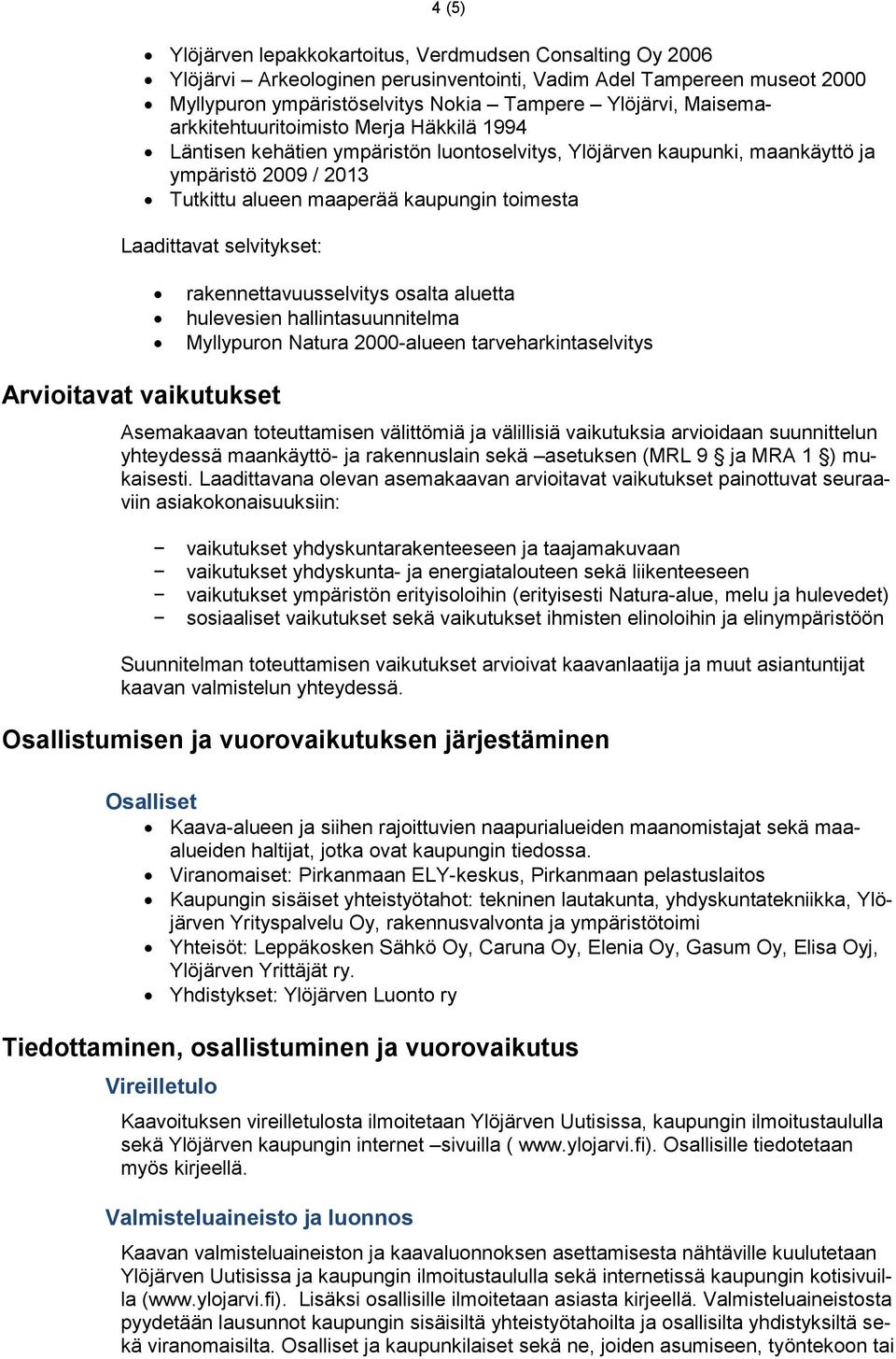 Laadittavat selvitykset: rakennettavuusselvitys osalta aluetta hulevesien hallintasuunnitelma Myllypuron Natura 2000-alueen tarveharkintaselvitys Arvioitavat vaikutukset Asemakaavan toteuttamisen