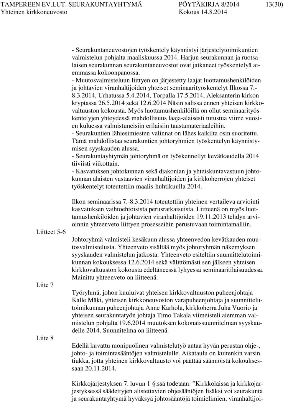 - Muutosvalmisteluun liittyen on järjestetty laajat luottamushenkilöiden ja johtavien viranhaltijoiden yhteiset seminaarityöskentelyt Ilkossa 7.- 8.3.2014, Urhatussa 5.