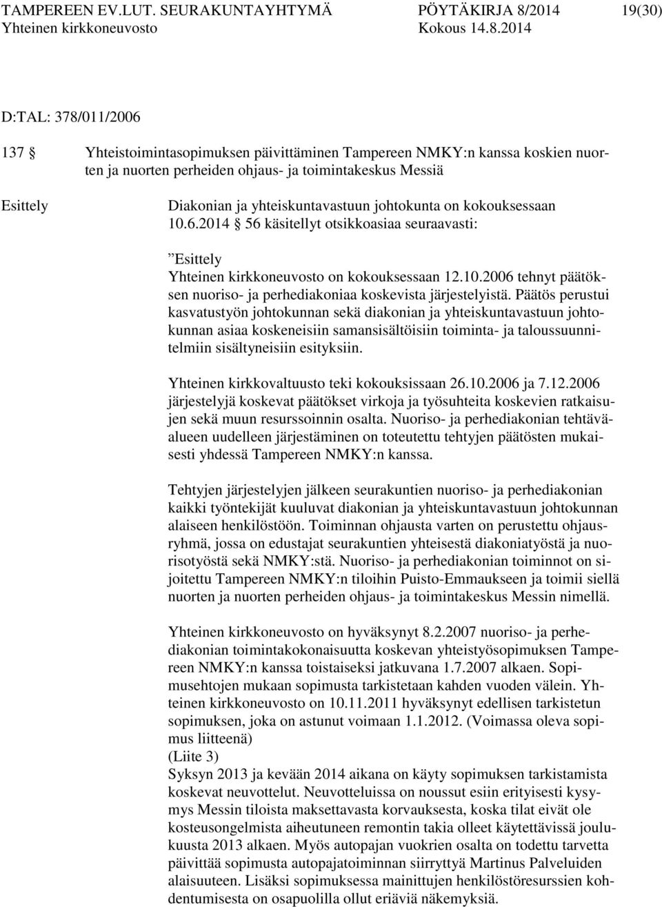 Esittely Diakonian ja yhteiskuntavastuun johtokunta on kokouksessaan 10.6.2014 56 käsitellyt otsikkoasiaa seuraavasti: Esittely Yhteinen kirkkoneuvosto on kokouksessaan 12.10.2006 tehnyt päätöksen nuoriso- ja perhediakoniaa koskevista järjestelyistä.