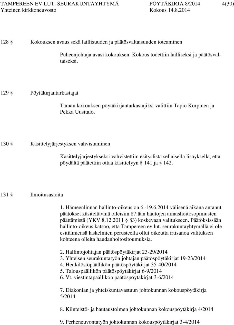 130 Käsittelyjärjestyksen vahvistaminen Käsittelyjärjestykseksi vahvistettiin esityslista sellaisella lisäyksellä, että pöydältä päätettiin ottaa käsittelyyn 141 ja 142. 131 Ilmoitusasioita 1.