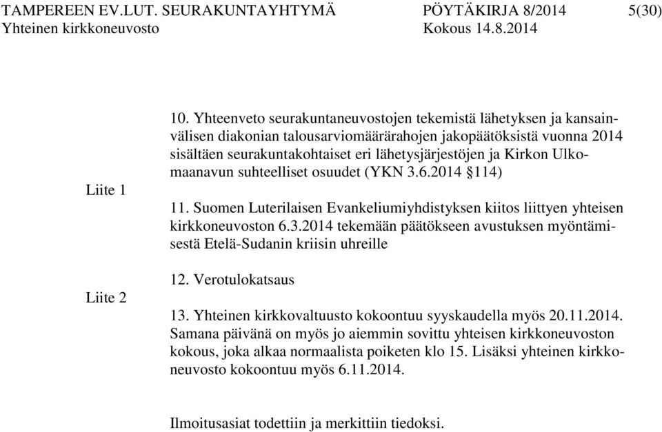 Ulkomaanavun suhteelliset osuudet (YKN 3.6.2014 114) 11. Suomen Luterilaisen Evankeliumiyhdistyksen kiitos liittyen yhteisen kirkkoneuvoston 6.3.2014 tekemään päätökseen avustuksen myöntämisestä Etelä-Sudanin kriisin uhreille 12.