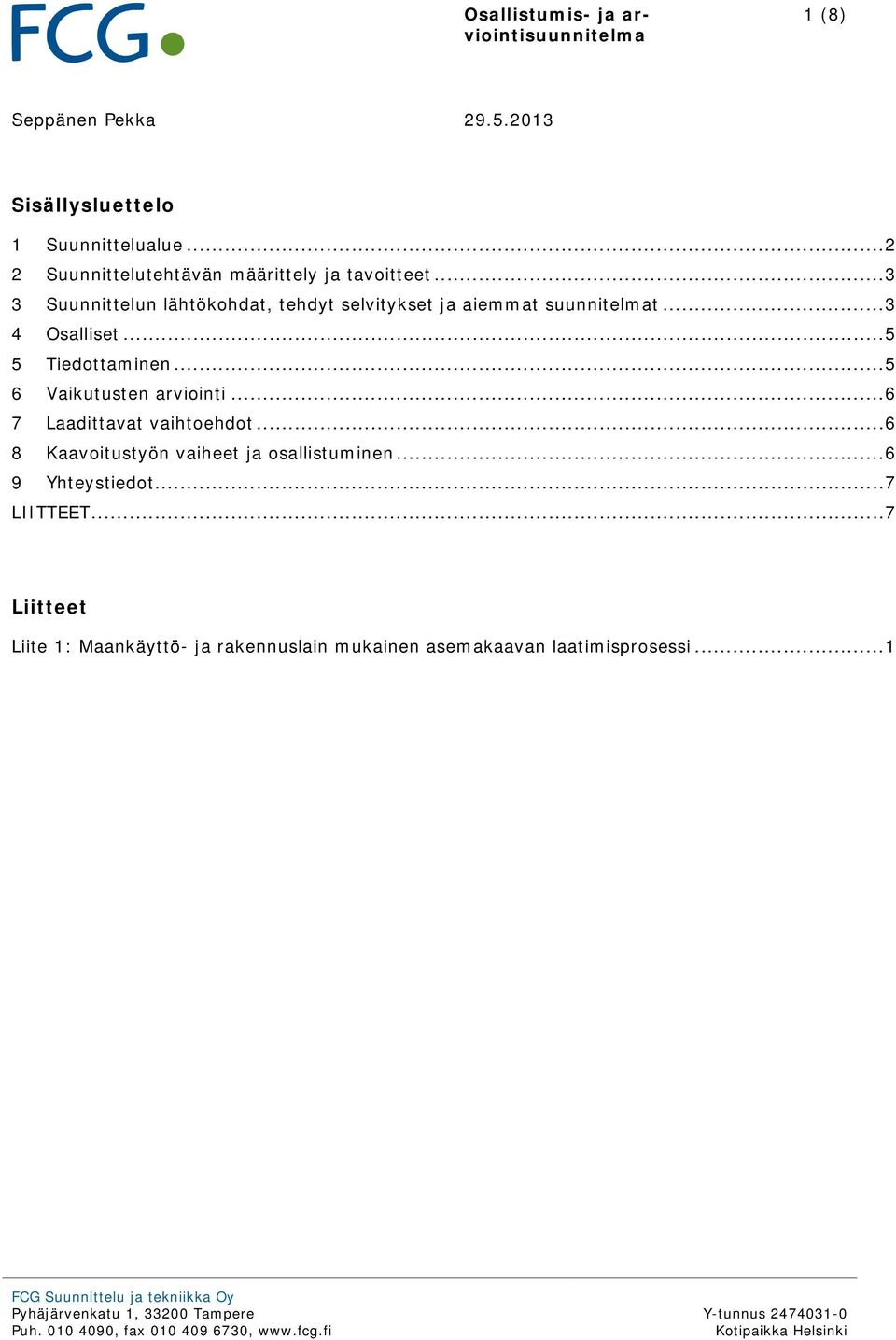.. 6 7 Laadittavat vaihtoehdot... 6 8 Kaavoitustyön vaiheet ja osallistuminen... 6 9 Yhteystiedot... 7 LIITTEET.
