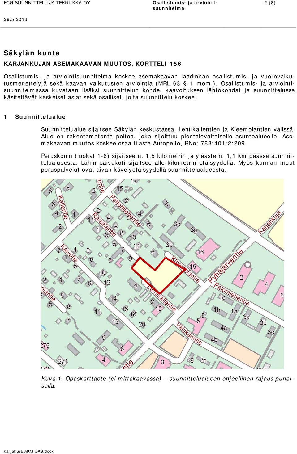 Asemakaavan muutos koskee osaa tilasta Autopelto, RNo: 783:401:2:209. Peruskoulu (luokat 1-6) sijaitsee n. 1,5 kilometrin ja yläaste n. 1,1 km päässä suunnittelualueesta.