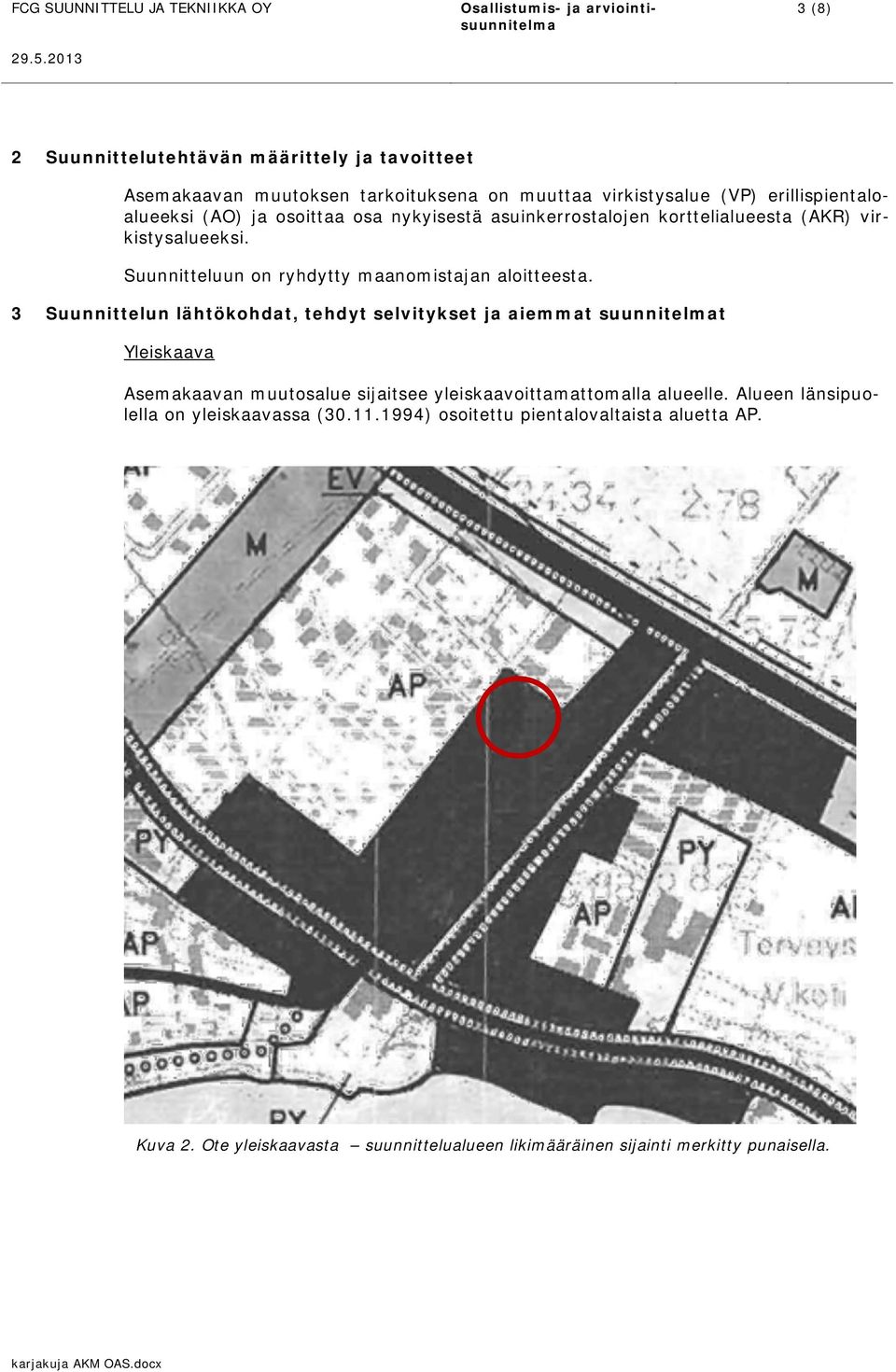 3 Suunnittelun lähtökohdat, tehdyt selvitykset ja aiemmat suunnitelmat Yleiskaava Asemakaavan muutosalue sijaitsee yleiskaavoittamattomalla alueelle.