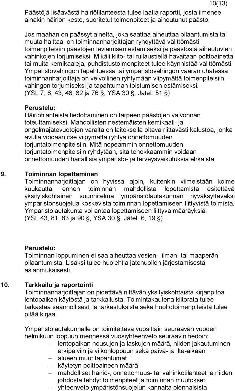 aiheutuvien vahinkojen torjumiseksi. Mikäli kiito- tai rullaustiellä havaitaan polttoainetta tai muita kemikaaleja, puhdistustoimenpiteet tulee käynnistää välittömästi.