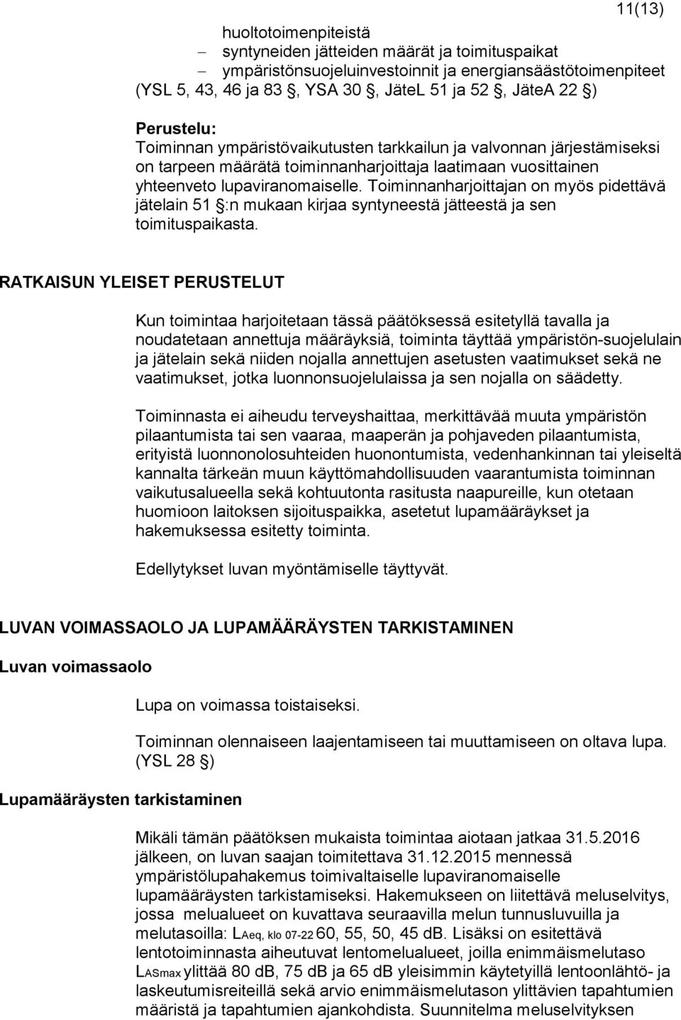 Toiminnanharjoittajan on myös pidettävä jätelain 51 :n mukaan kirjaa syntyneestä jätteestä ja sen toimituspaikasta.