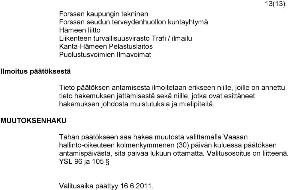 jättämisestä sekä niille, jotka ovat esittäneet hakemuksen johdosta muistutuksia ja mielipiteitä.