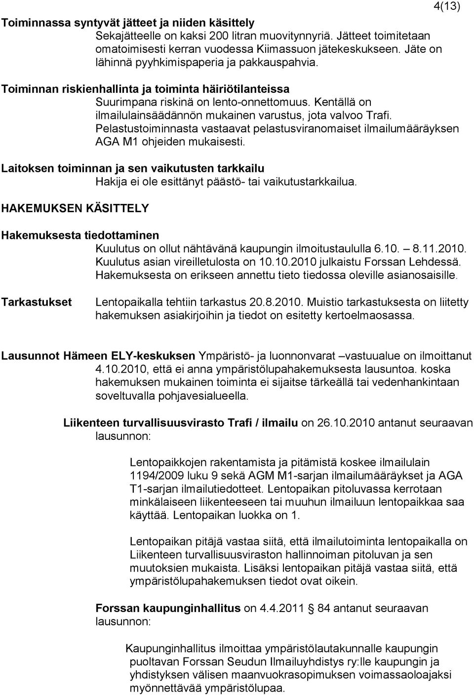 Kentällä on ilmailulainsäädännön mukainen varustus, jota valvoo Trafi. Pelastustoiminnasta vastaavat pelastusviranomaiset ilmailumääräyksen AGA M1 ohjeiden mukaisesti.