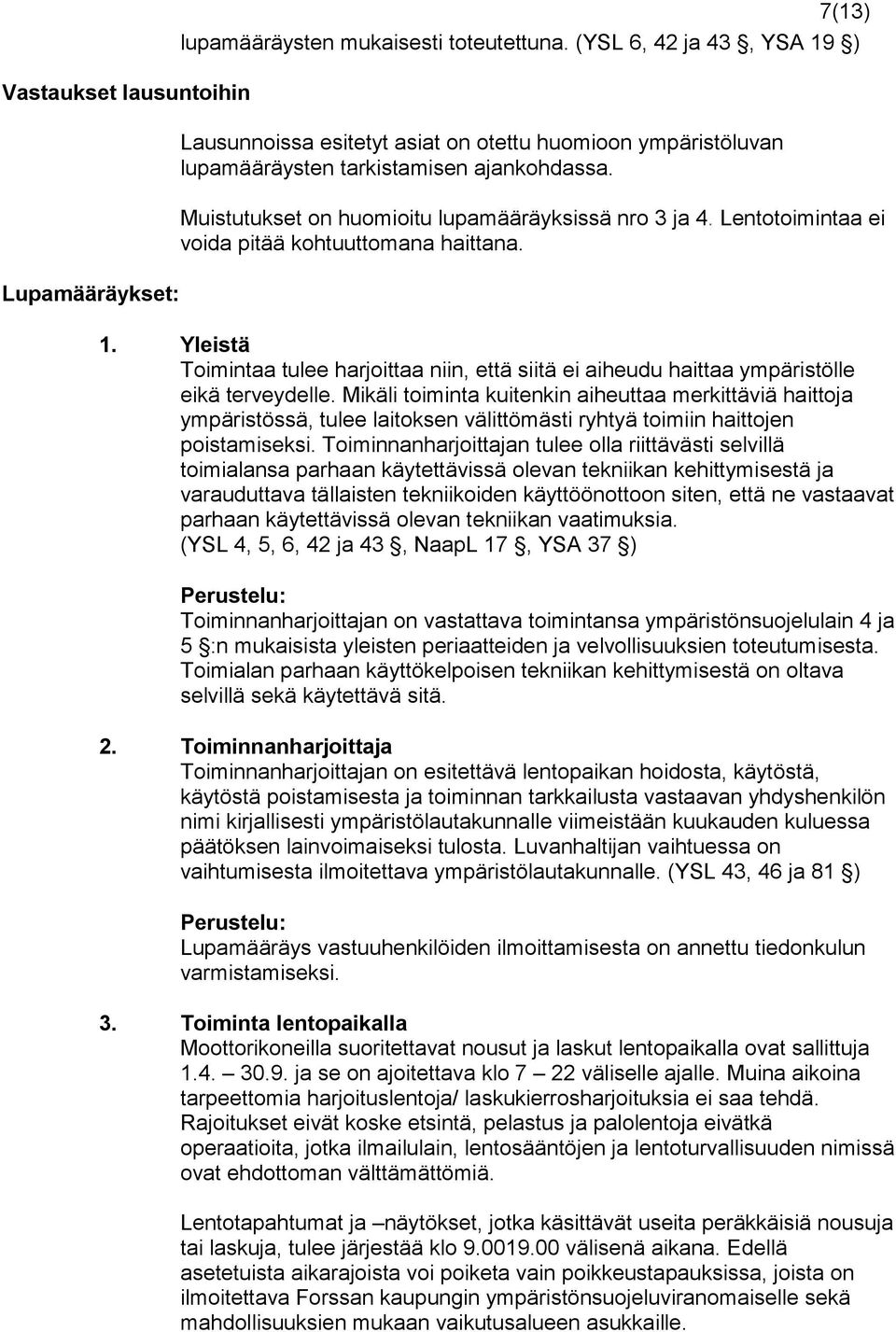 Lentotoimintaa ei voida pitää kohtuuttomana haittana. 1. Yleistä Toimintaa tulee harjoittaa niin, että siitä ei aiheudu haittaa ympäristölle eikä terveydelle.