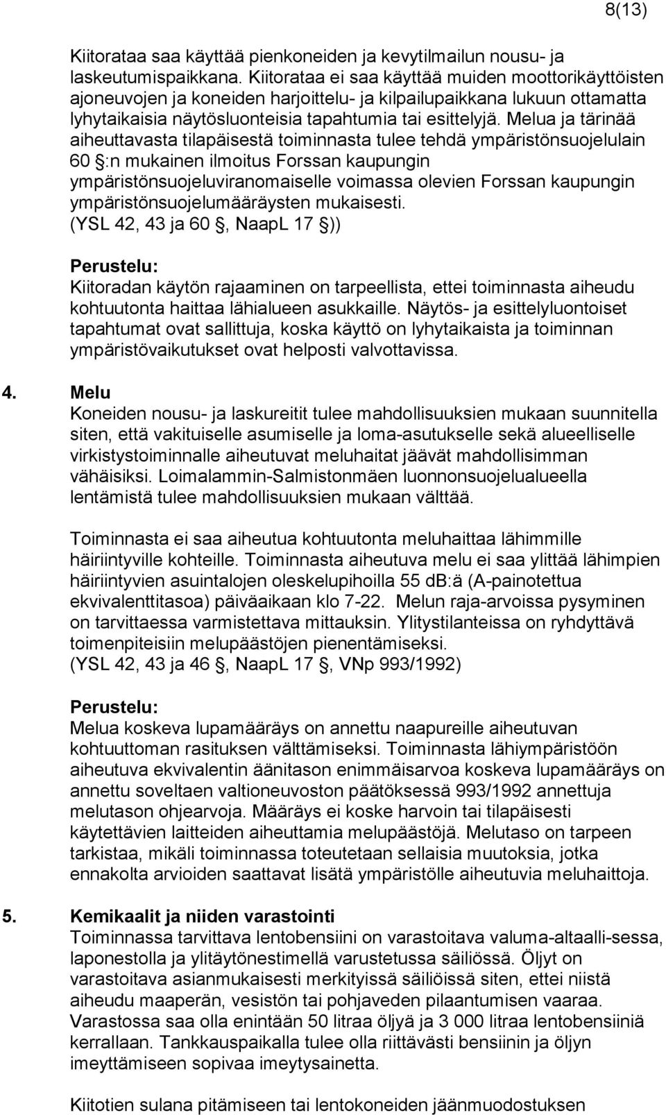 Melua ja tärinää aiheuttavasta tilapäisestä toiminnasta tulee tehdä ympäristönsuojelulain 60 :n mukainen ilmoitus Forssan kaupungin ympäristönsuojeluviranomaiselle voimassa olevien Forssan kaupungin