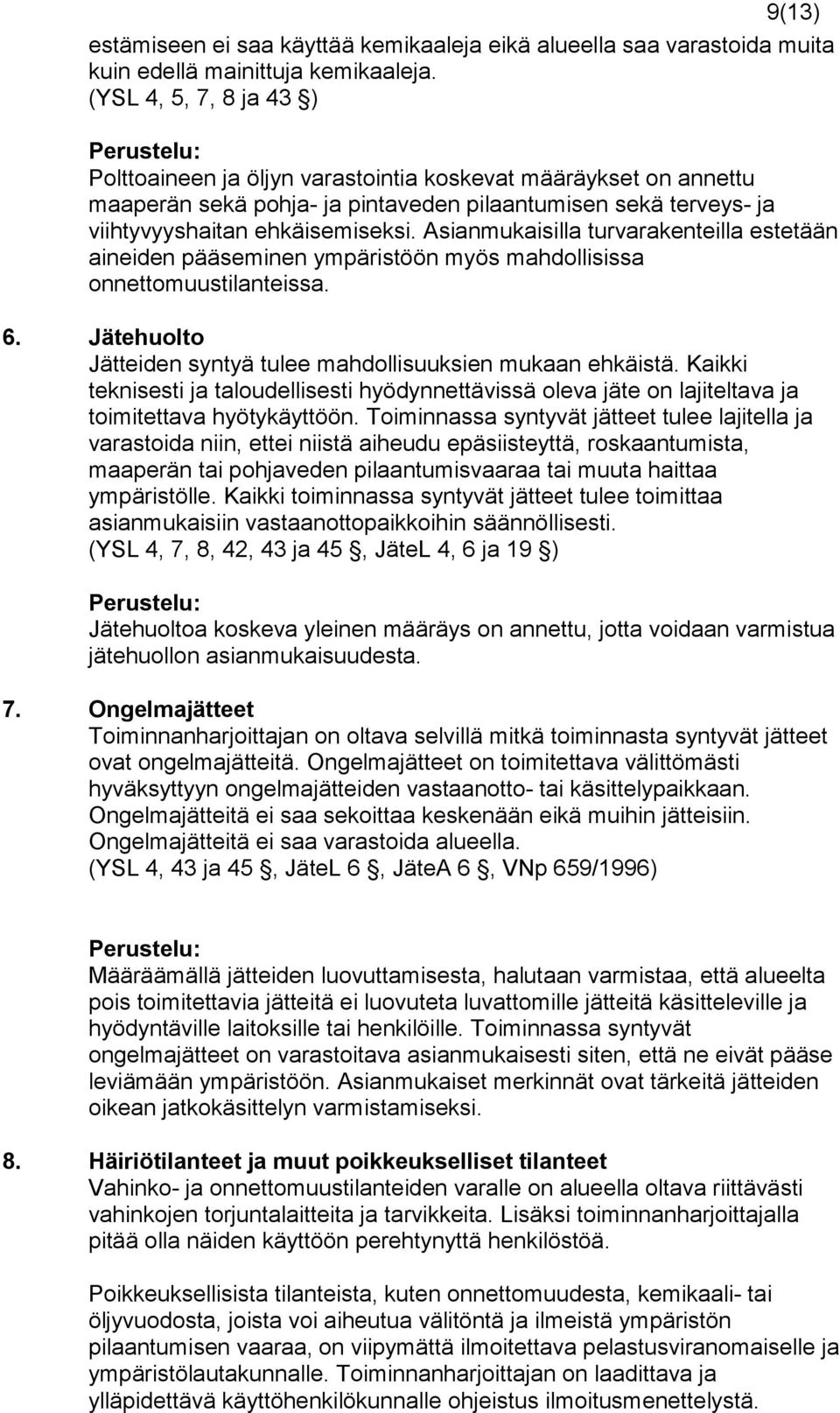 Asianmukaisilla turvarakenteilla estetään aineiden pääseminen ympäristöön myös mahdollisissa onnettomuustilanteissa. 6. Jätehuolto Jätteiden syntyä tulee mahdollisuuksien mukaan ehkäistä.