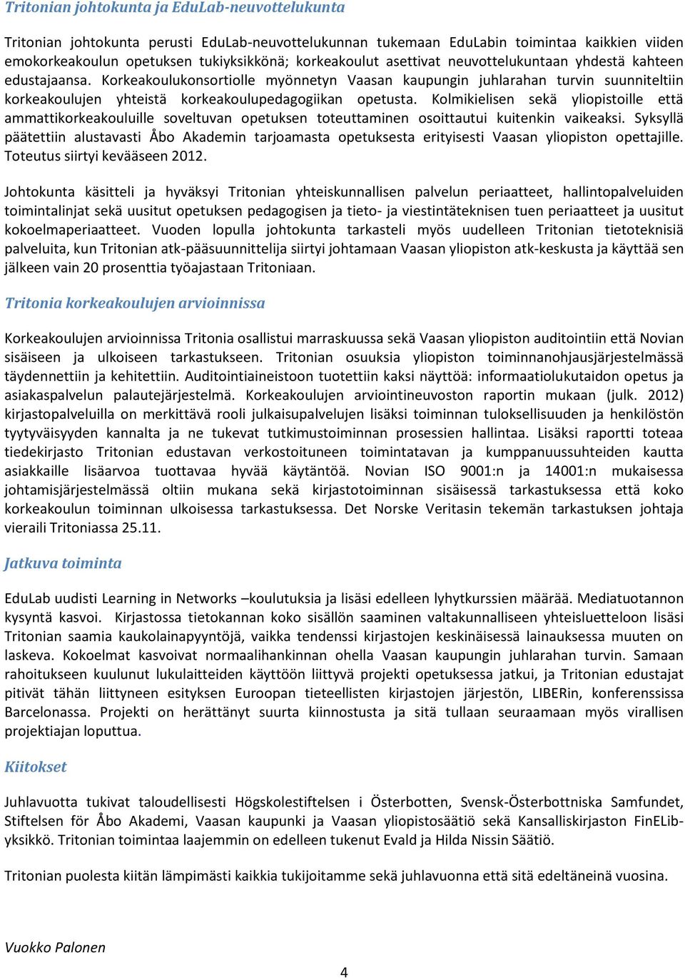 Klmikielisen sekä ylipistille että ammattikrkeakuluille sveltuvan petuksen tteuttaminen sittautui kuitenkin vaikeaksi.