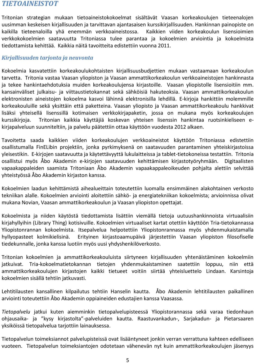 Kaikkien viiden krkeakulun lisensiimien verkkkkelmien saatavuutta Tritniassa tulee parantaa ja kkelmien arviintia ja kkelmista tiedttamista kehittää. Kaikkia näitä tavitteita edistettiin vunna 2011.