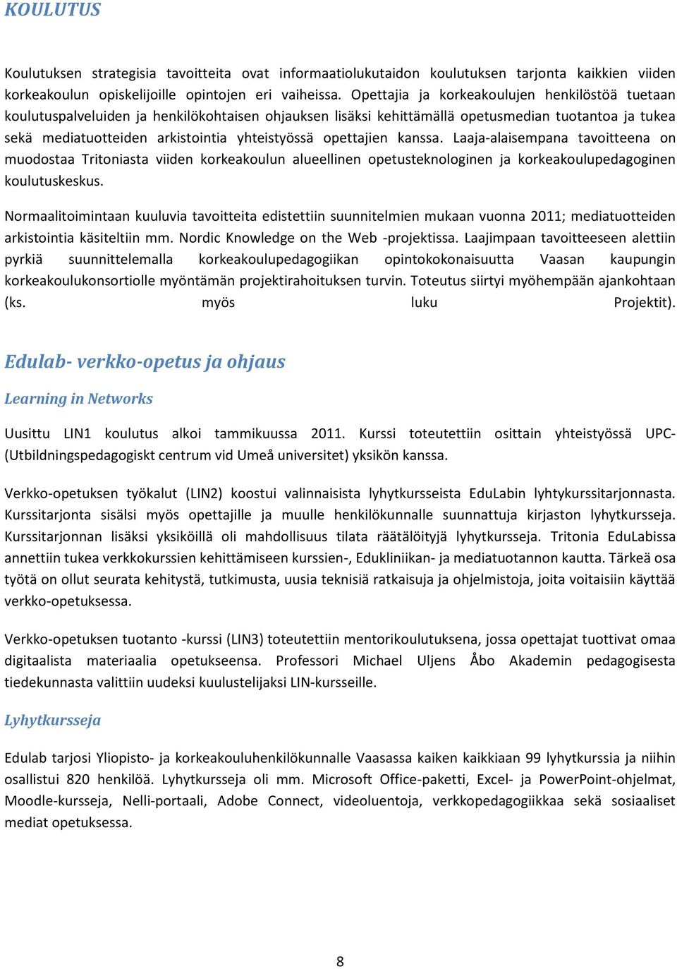 kanssa. Laaja-alaisempana tavitteena n mudstaa Tritniasta viiden krkeakulun alueellinen petusteknlginen ja krkeakulupedagginen kulutuskeskus.