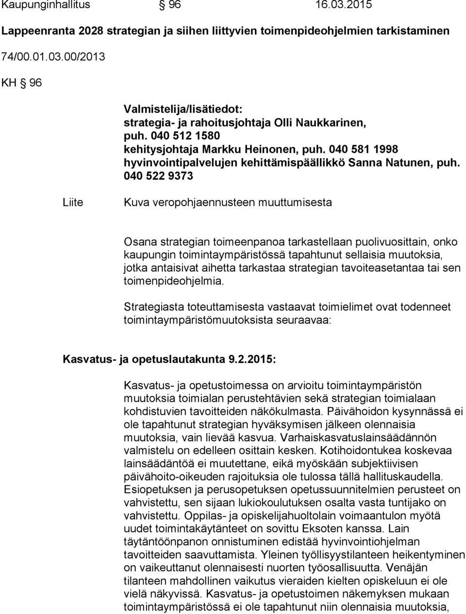 040 522 9373 Liite Kuva veropohjaennusteen muuttumisesta Osana strategian toimeenpanoa tarkastellaan puolivuosittain, onko kaupungin toimintaympäristössä tapahtunut sellaisia muutoksia, jotka