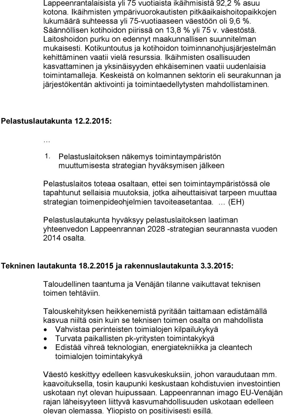 Kotikuntoutus ja kotihoidon toiminnanohjusjärjestelmän kehittäminen vaatii vielä resurssia. Ikäihmisten osallisuuden kasvattaminen ja yksinäisyyden ehkäiseminen vaatii uudenlaisia toimintamalleja.