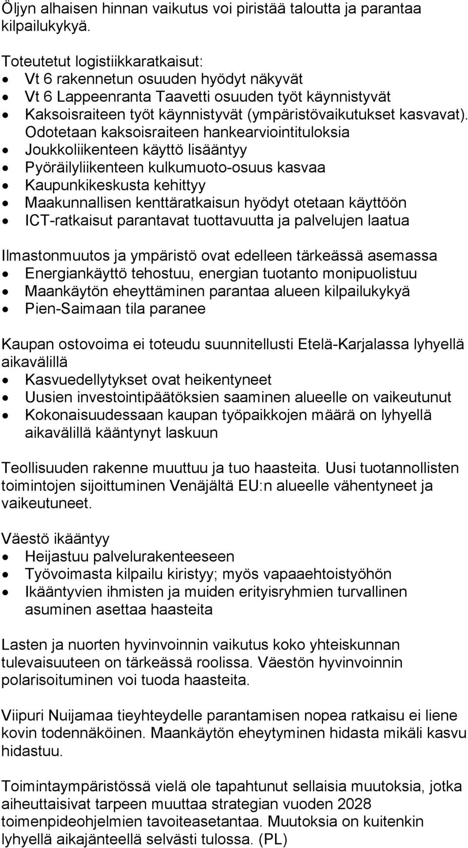 Odotetaan kaksoisraiteen hankearviointituloksia Joukkoliikenteen käyttö lisääntyy Pyöräilyliikenteen kulkumuoto-osuus kasvaa Kaupunkikeskusta kehittyy Maakunnallisen kenttäratkaisun hyödyt otetaan