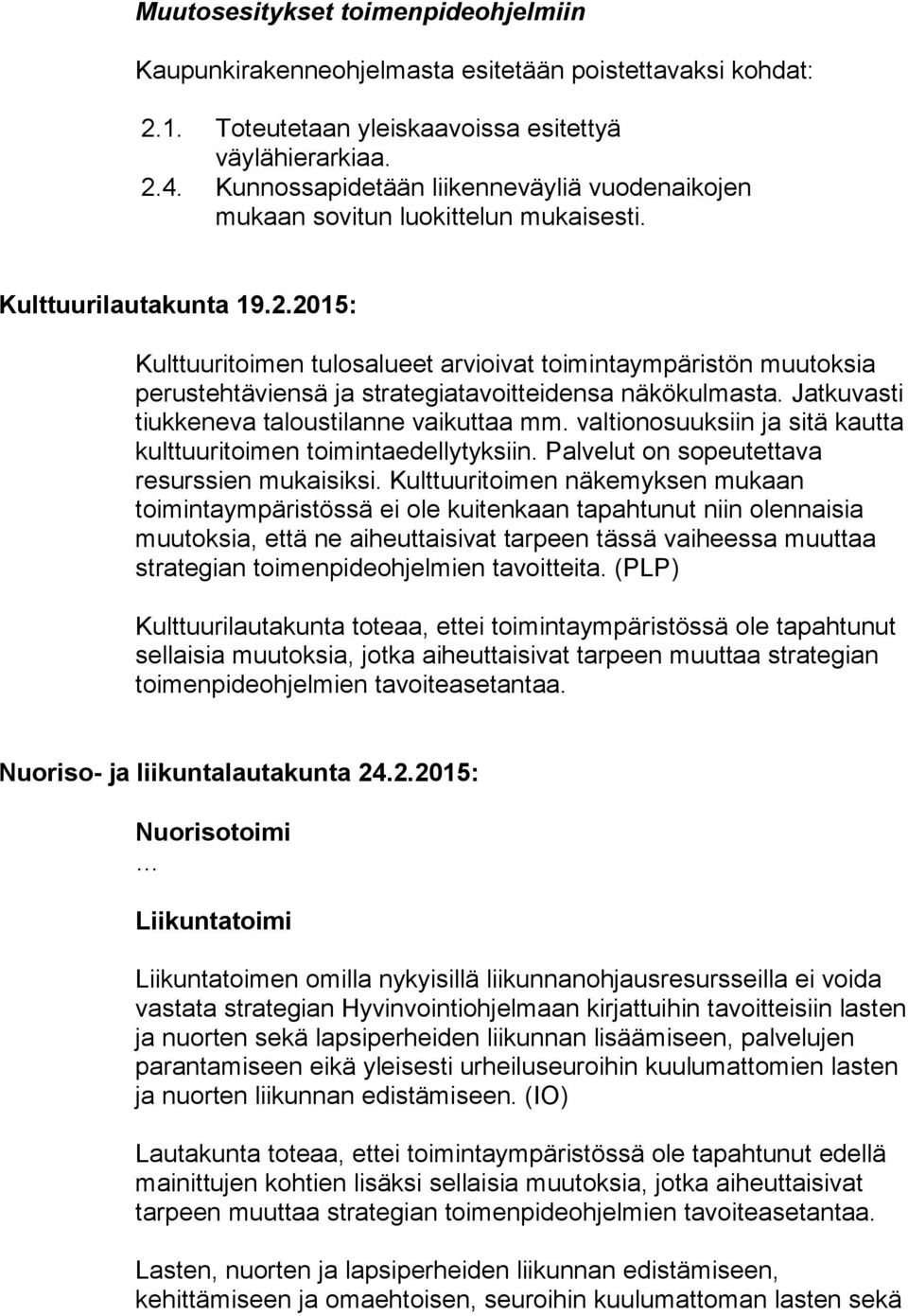 2015: Kulttuuritoimen tulosalueet arvioivat toimintaympäristön muutoksia perustehtäviensä ja strategiatavoitteidensa näkökulmasta. Jatkuvasti tiukkeneva taloustilanne vaikuttaa mm.