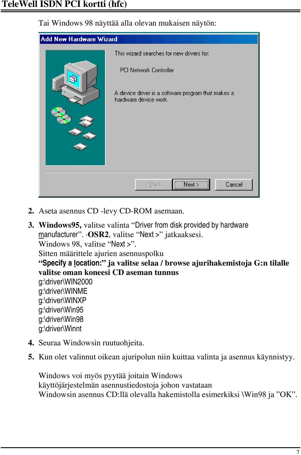 Sitten määrittele ajurien asennuspolku Specify a location: ja valitse selaa / browse ajurihakemistoja G:n tilalle valitse oman koneesi CD aseman tunnus g:\driver\win2000 g:\driver\winme