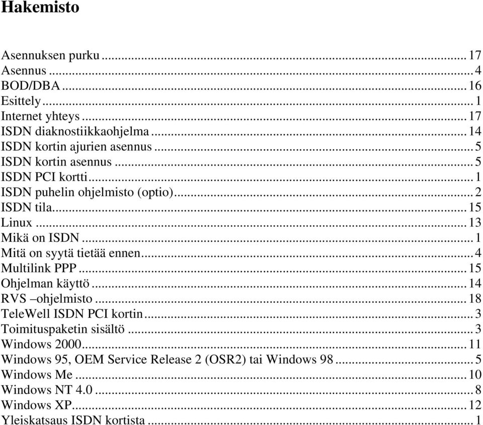 ..13 Mikä on ISDN...1 Mitä on syytä tietää ennen...4 Multilink PPP...15 Ohjelman käyttö...14 RVS ohjelmisto...18 TeleWell ISDN PCI kortin.