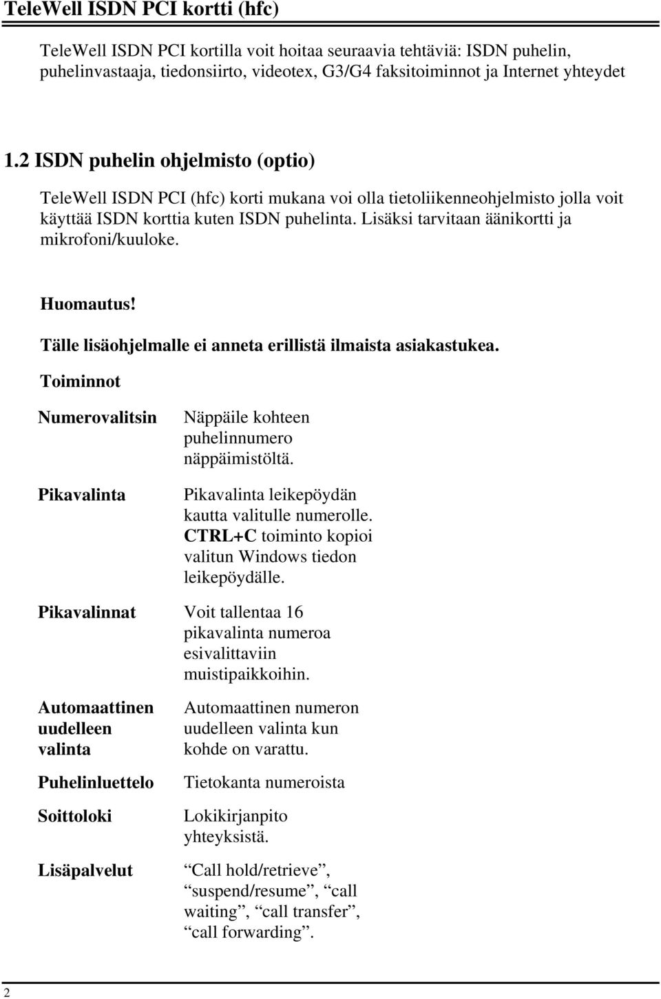 Lisäksi tarvitaan äänikortti ja mikrofoni/kuuloke. Huomautus! Tälle lisäohjelmalle ei anneta erillistä ilmaista asiakastukea.