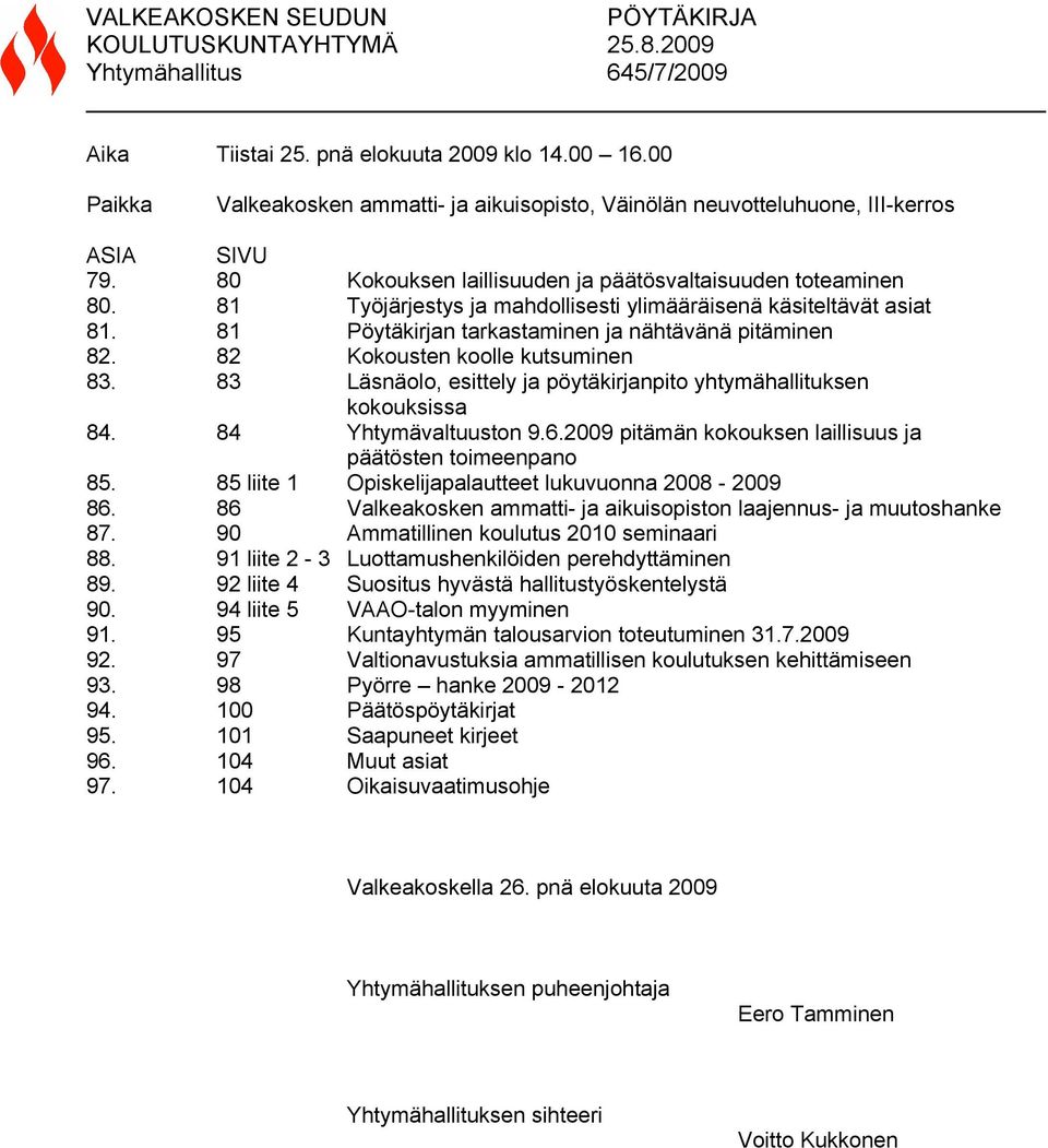 81 Työjärjestys ja mahdollisesti ylimääräisenä käsiteltävät asiat 81. 81 Pöytäkirjan tarkastaminen ja nähtävänä pitäminen 82. 82 Kokousten koolle kutsuminen 83.