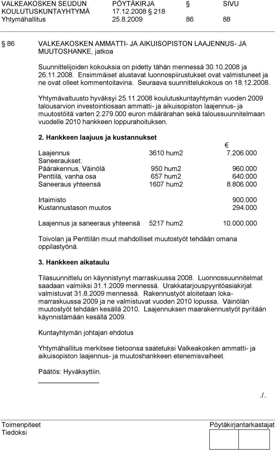 279.000 euron määrärahan sekä taloussuunnitelmaan vuodelle 2010 hankkeen loppurahoituksen. 2. Hankkeen laajuus ja kustannukset Laajennus 3610 hum2 7.206.