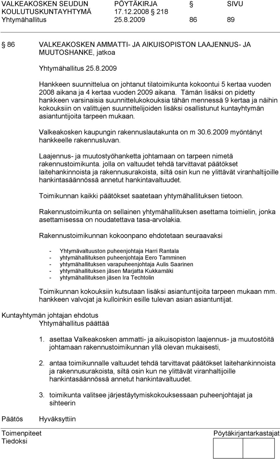 tarpeen mukaan. Valkeakosken kaupungin rakennuslautakunta on m 30.6.2009 myöntänyt hankkeelle rakennusluvan. Laajennus- ja muutostyöhanketta johtamaan on tarpeen nimetä rakennustoimikunta.