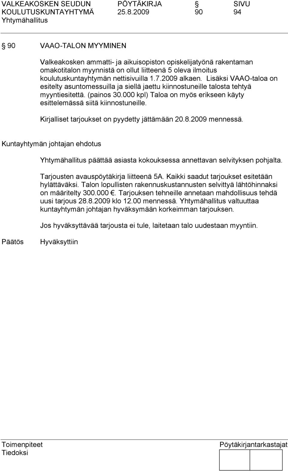 2009 alkaen. Lisäksi VAAO-taloa on esitelty asuntomessuilla ja siellä jaettu kiinnostuneille talosta tehtyä myyntiesitettä. (painos 30.