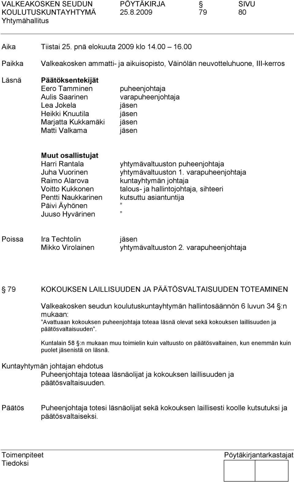 puheenjohtaja varapuheenjohtaja jäsen jäsen jäsen jäsen Muut osallistujat Harri Rantala yhtymävaltuuston puheenjohtaja Juha Vuorinen yhtymävaltuuston 1.